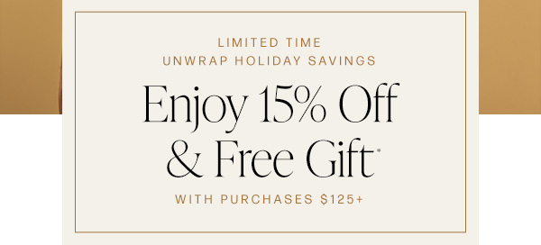 Enjoy 15% Off & Free Gift* with Purchases $125+