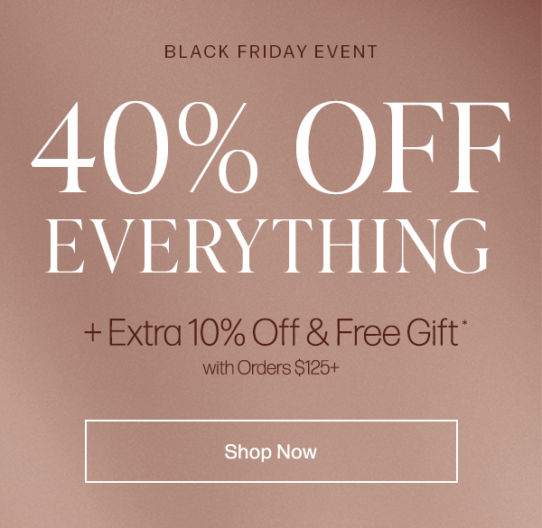 40% off everything plus extra 10% off and free gift with orders $125+