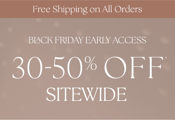 shop 30-50% off the entire site early access Black Friday plus free shipping all orders