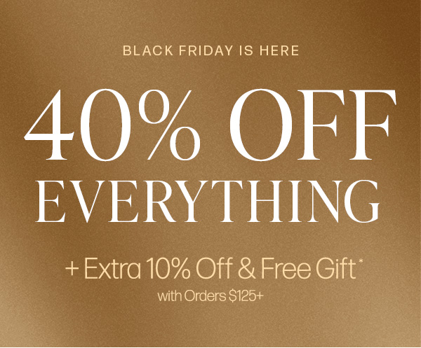 up to 40% off everything plus extra 10% off and free gift with orders $125+