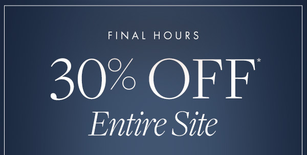 Final hours to shop 30% off the entire site.   