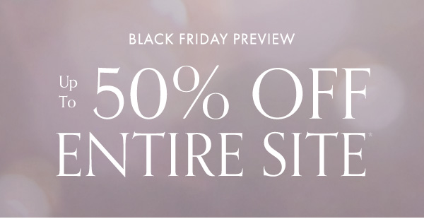 Black Friday Preview | Up to 50% Off Entire Site