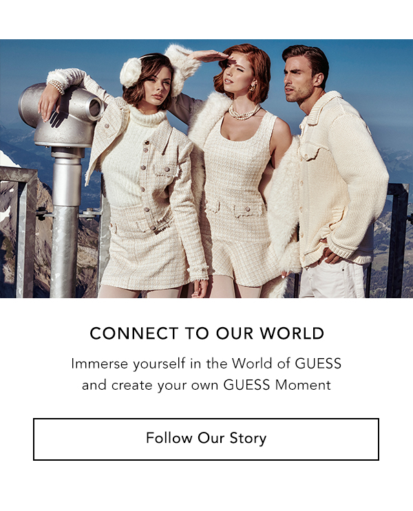 Connect to Our World Become part of the GUESS family and discover new ways to create your perfect look. | Follow Our Story>