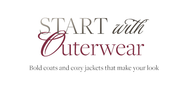 Start with Outerwear: Bold coats and cozy jackets that make your look.