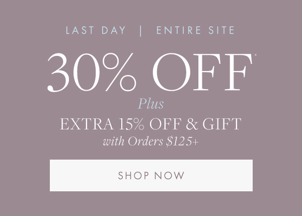 Get 30% off the entire site + starting now, get an extra 15% off and a free gift with orders $125+.