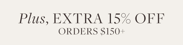 Get an extra 15% off orders $150 or more.