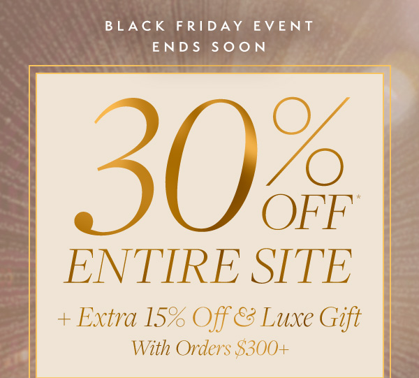 Black Friday Event Ending Soon: Take 30% off your favorite styles & receive a luxury gift with purchase. 