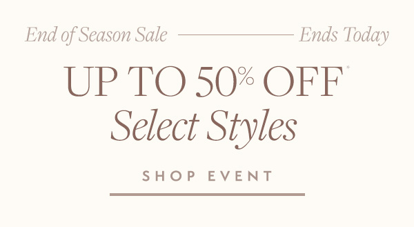 End of Season Sale Ends Today. This is your last chance for up to 50% off select styles. 