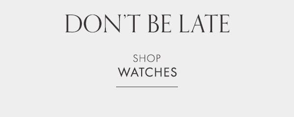 Don’t be late, shop watches. 