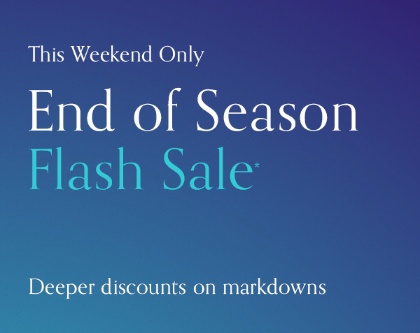This weekend only, get deeper discounts off markdown during the end of season event flash sale.